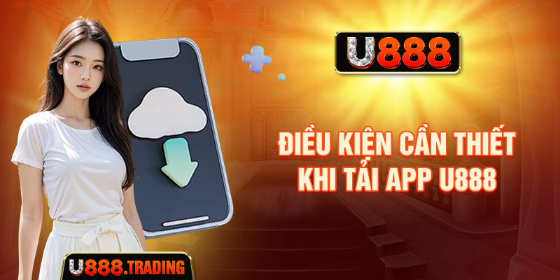 Những điều cần kiểm tra trước khi tải app U888