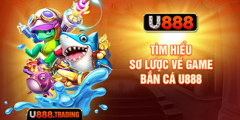 Tổng quan về game Bắn cá U888