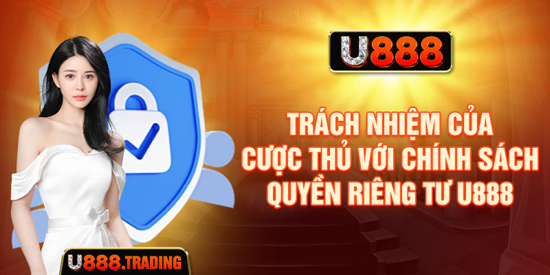 Trách nhiệm của người dùng đối với quyền riêng tư U888