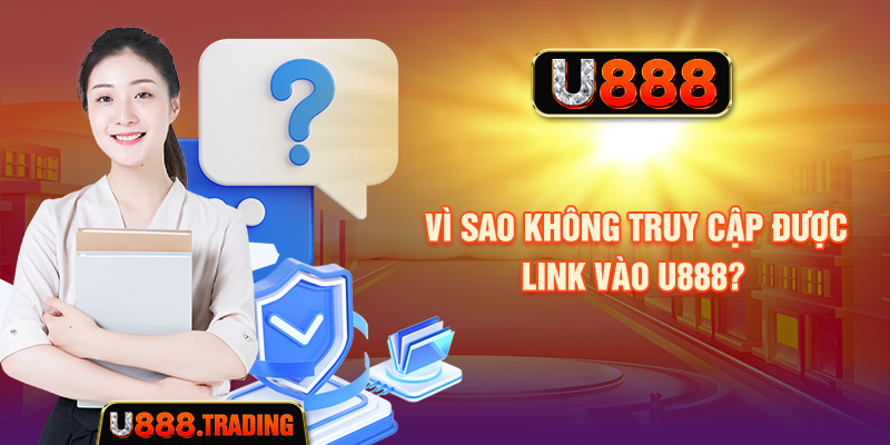 Các nguyên nhân có thể khiến link vào U888 không truy cập được