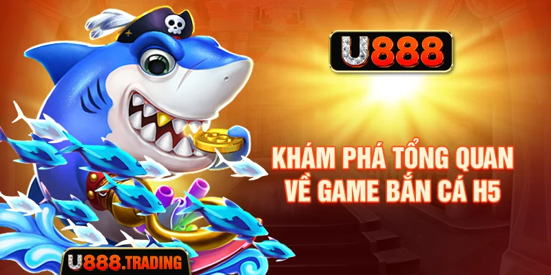 Tổng quan về game Bắn cá H5