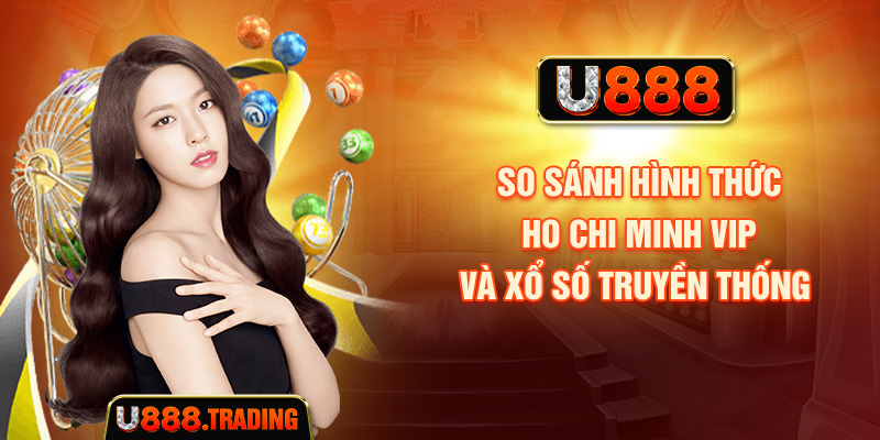 So sánh Ho Chi Minh VIP và hình thức xổ số truyền thống