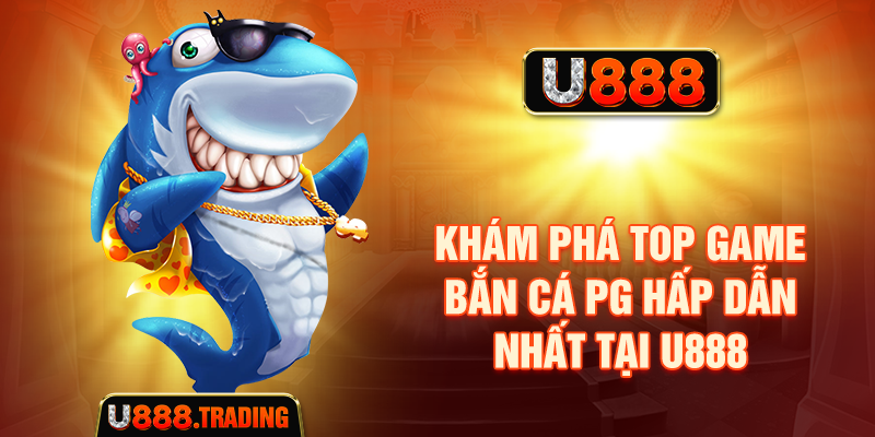 Một số trò chơi Bắn cá PG tại U888