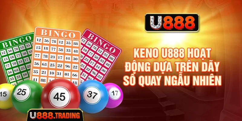 Keno U888 hoạt động dựa trên dãy số quay ngẫu nhiên
