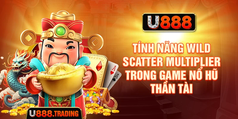 Các tính năng Wild Scatter và Multiplier trong Nổ hũ Thần Tài